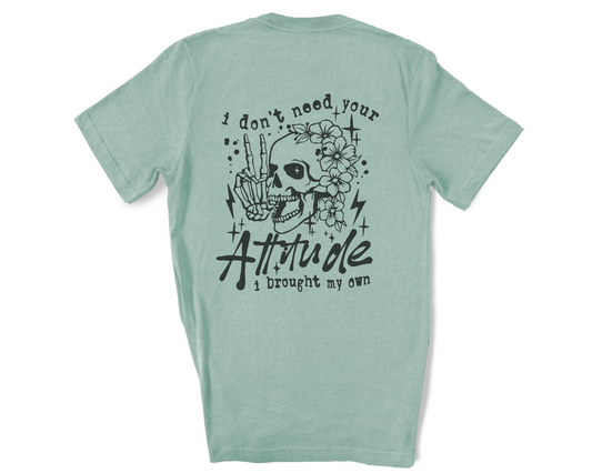 I Don't Need Your Attitude, I Brought My Own Bella Canvas Tees
