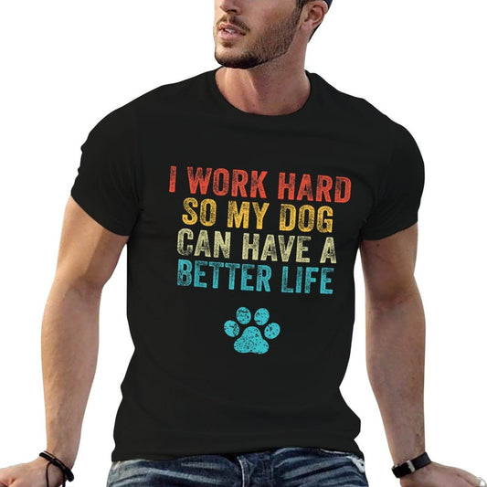 I Work Hard So My Dog Can Have A Better Life Vintage Retro Durable T-Shirt