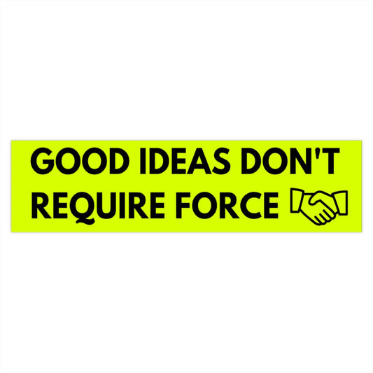 Good Ideas Don't Require Force Bumper Sticker (The Brian Nichols Show)