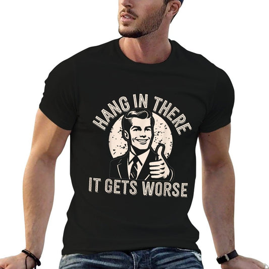 Hang In There It Gets Worse Sarcastic Humor Moisture-wicking T-Shirt