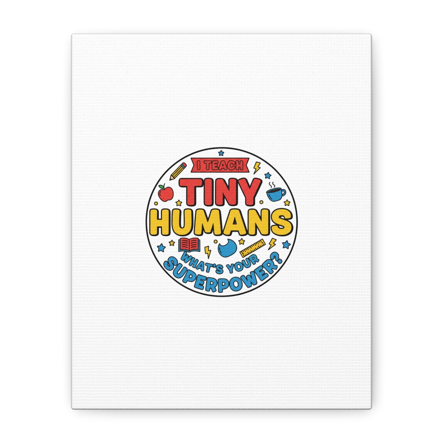 I Teach Tiny Humans Canvas | Teacher Appreciation, Teacher Life