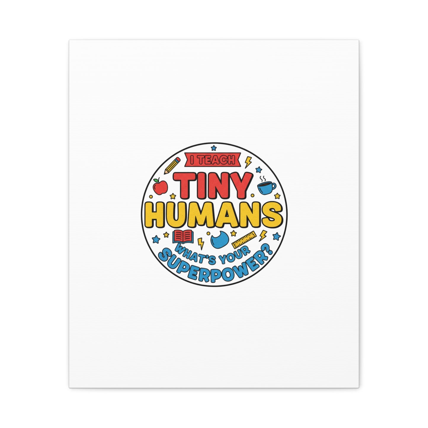 I Teach Tiny Humans Canvas | Teacher Appreciation, Teacher Life