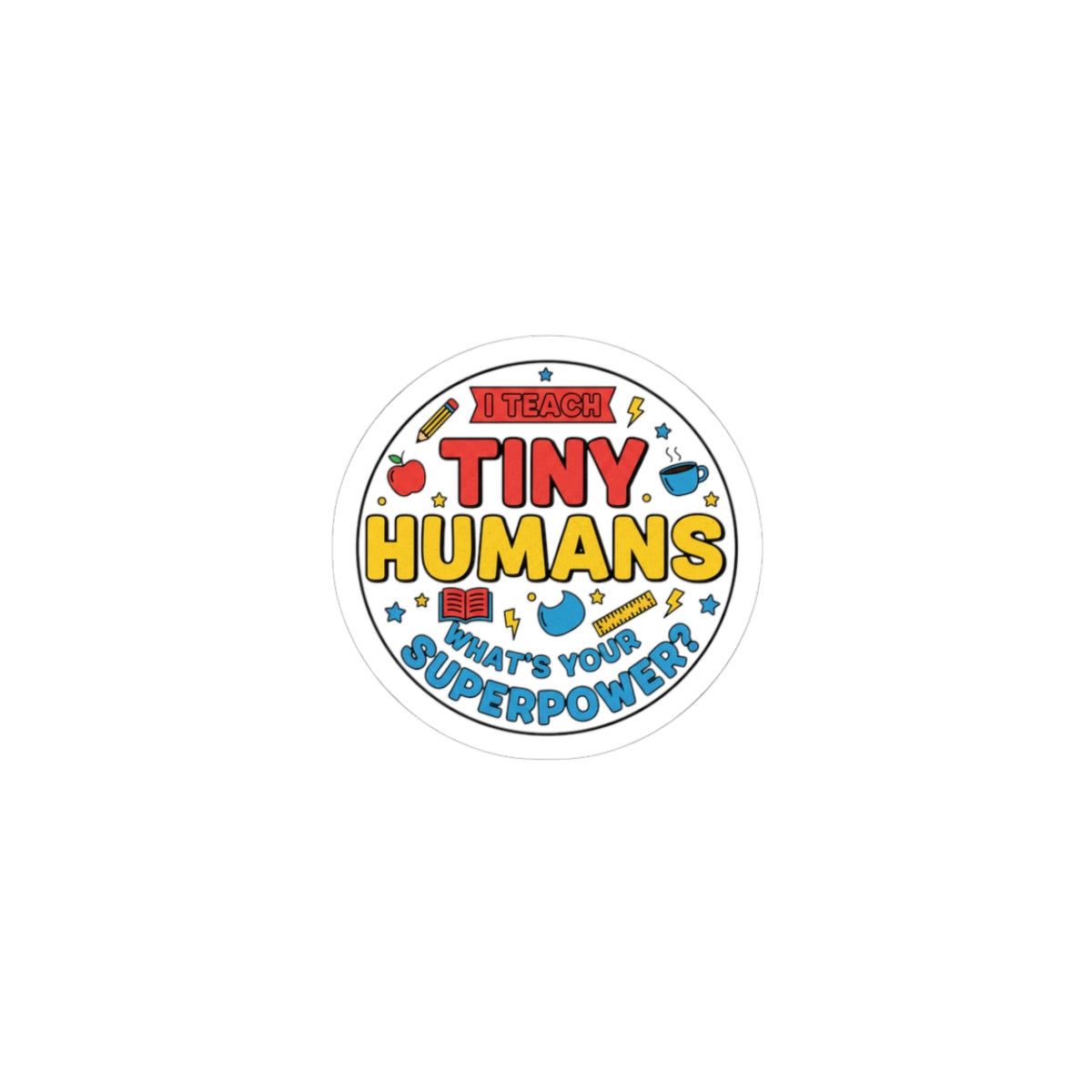 I Teach Tiny Humans Sticker | Teacher Appreciation, Classroom Pride