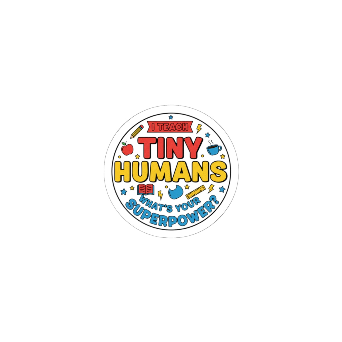 I Teach Tiny Humans Sticker | Teacher Appreciation, Classroom Pride