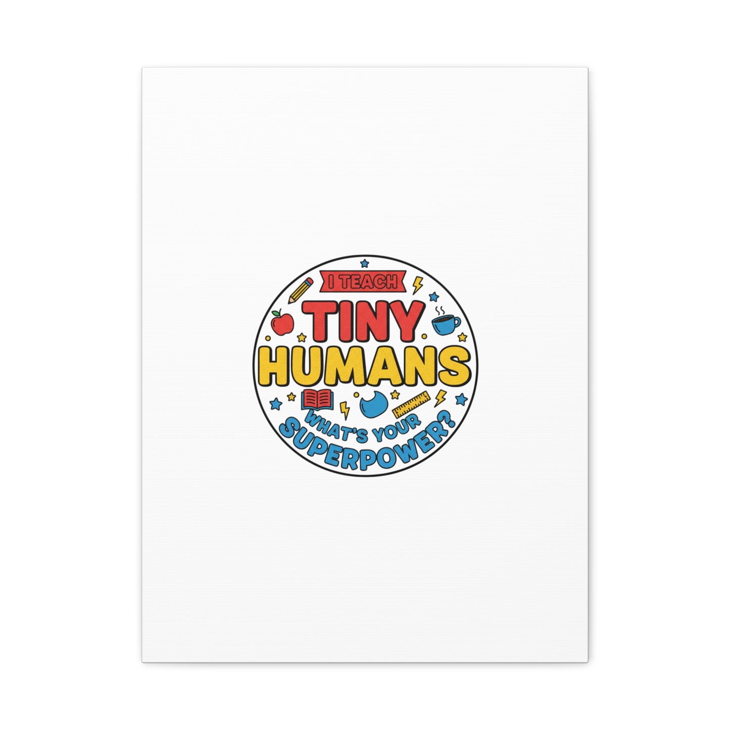 I Teach Tiny Humans Canvas | Teacher Appreciation, Teacher Life