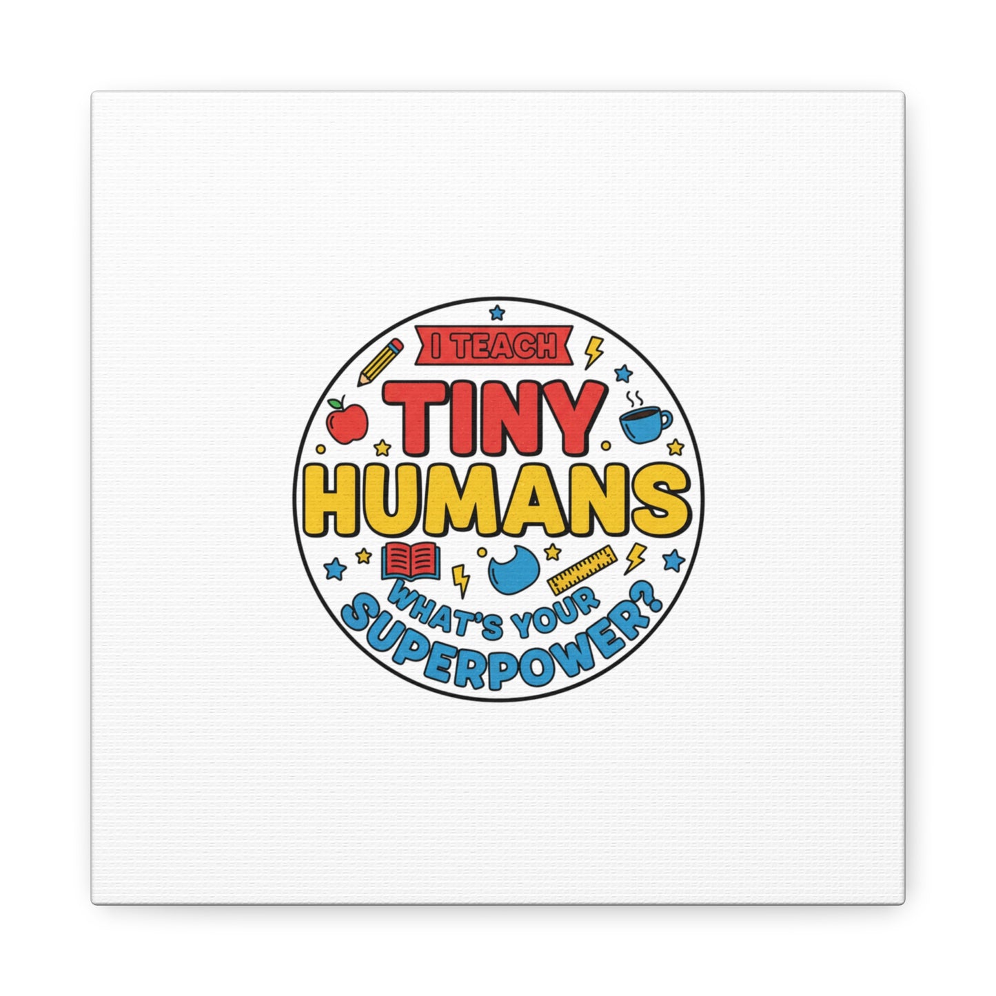 I Teach Tiny Humans Canvas | Teacher Appreciation, Teacher Life