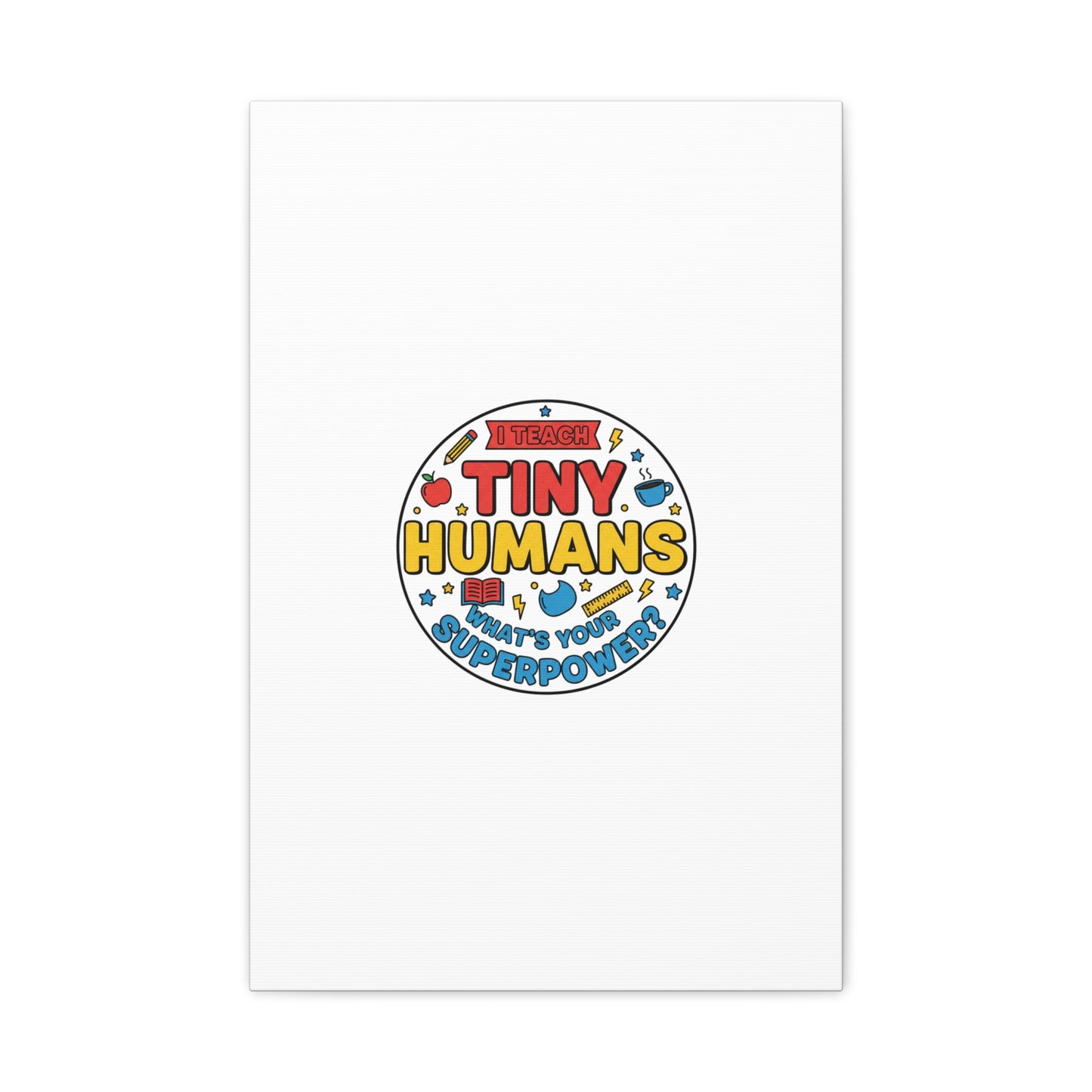 I Teach Tiny Humans Canvas | Teacher Appreciation, Teacher Life
