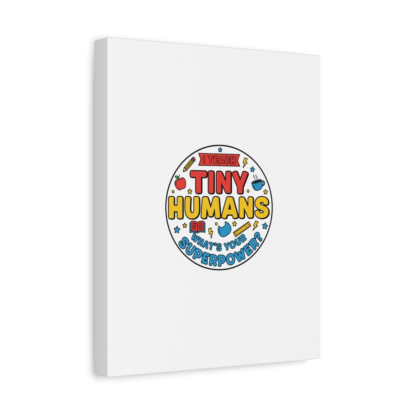 I Teach Tiny Humans Canvas | Teacher Appreciation, Teacher Life