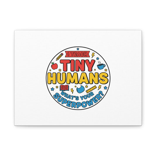I Teach Tiny Humans Canvas | Teacher Appreciation, Teacher Life