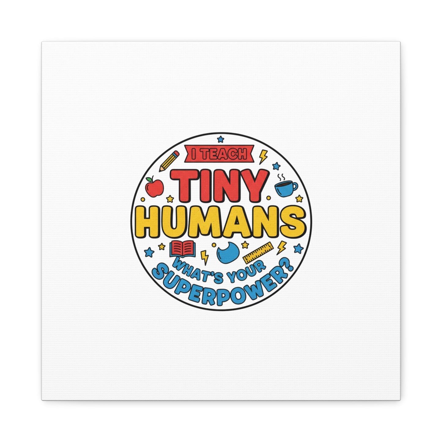 I Teach Tiny Humans Canvas | Teacher Appreciation, Teacher Life