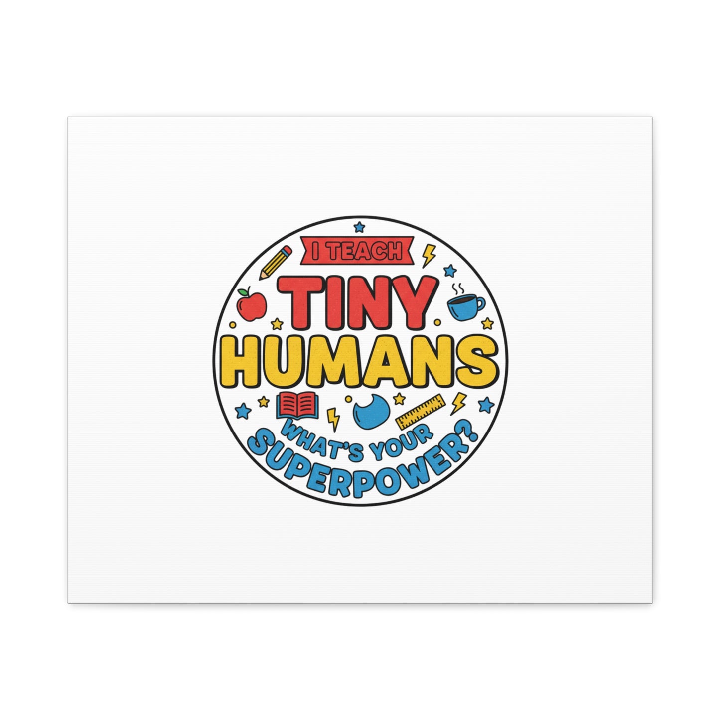 I Teach Tiny Humans Canvas | Teacher Appreciation, Teacher Life