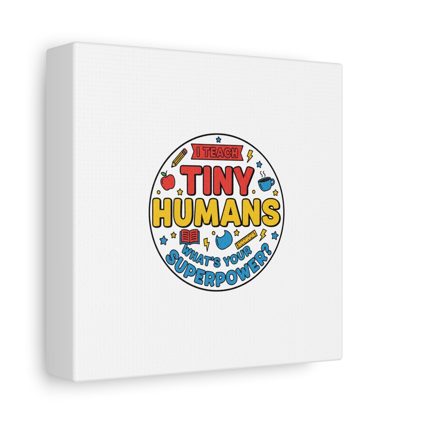 I Teach Tiny Humans Canvas | Teacher Appreciation, Teacher Life