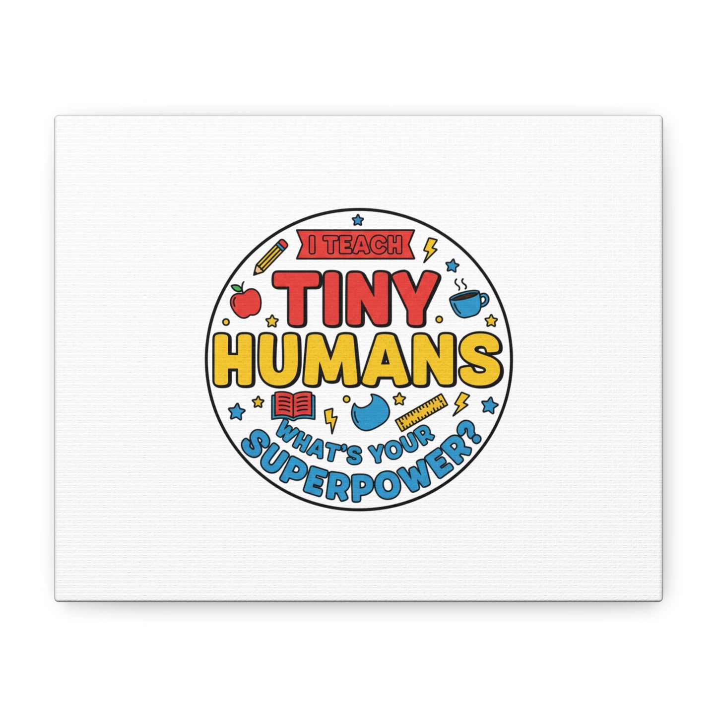 I Teach Tiny Humans Canvas | Teacher Appreciation, Teacher Life