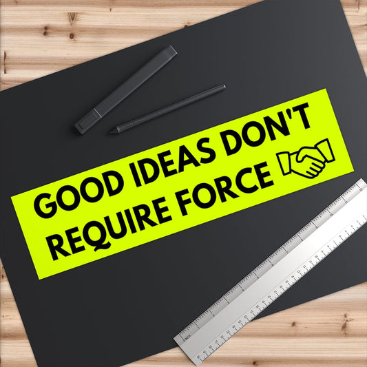 Good Ideas Don't Require Force Bumper Sticker (The Brian Nichols Show)
