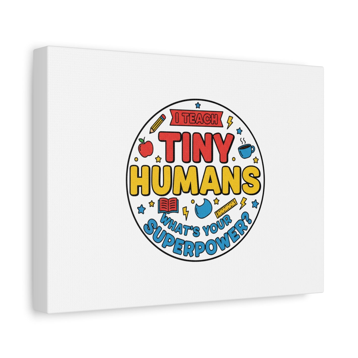 I Teach Tiny Humans Canvas | Teacher Appreciation, Teacher Life