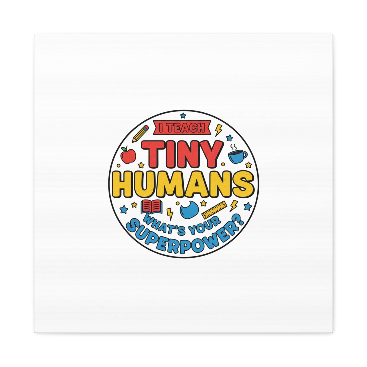 I Teach Tiny Humans Canvas | Teacher Appreciation, Teacher Life