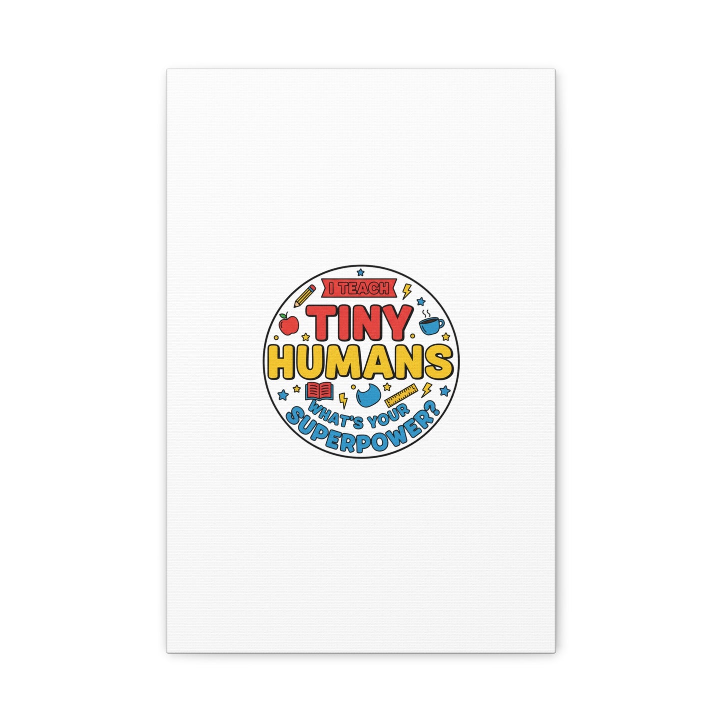 I Teach Tiny Humans Canvas | Teacher Appreciation, Teacher Life