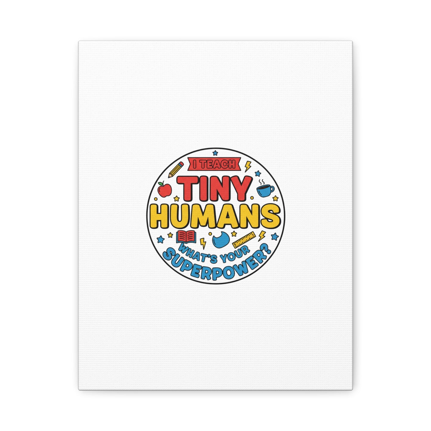 I Teach Tiny Humans Canvas | Teacher Appreciation, Teacher Life