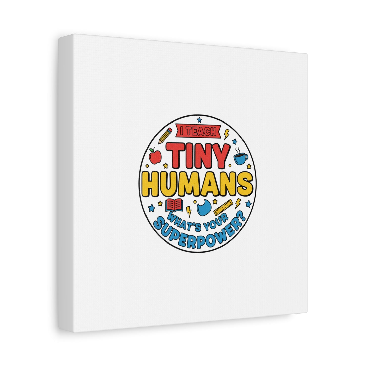 I Teach Tiny Humans Canvas | Teacher Appreciation, Teacher Life