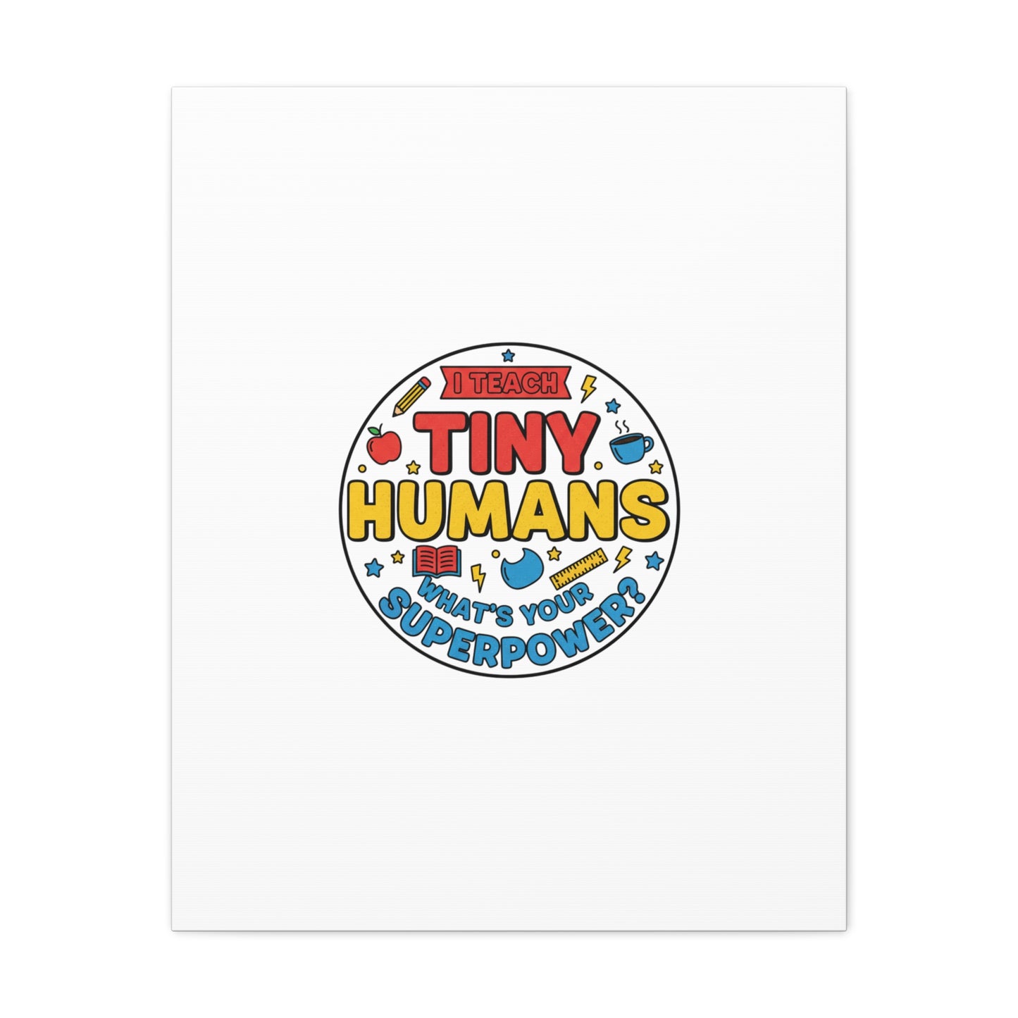 I Teach Tiny Humans Canvas | Teacher Appreciation, Teacher Life