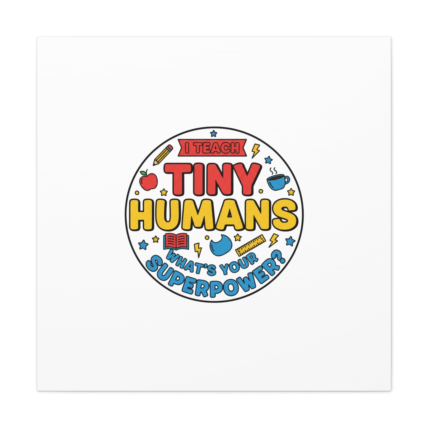 I Teach Tiny Humans Canvas | Teacher Appreciation, Teacher Life