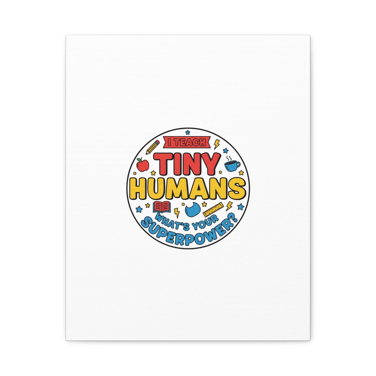 I Teach Tiny Humans Canvas | Teacher Appreciation, Teacher Life
