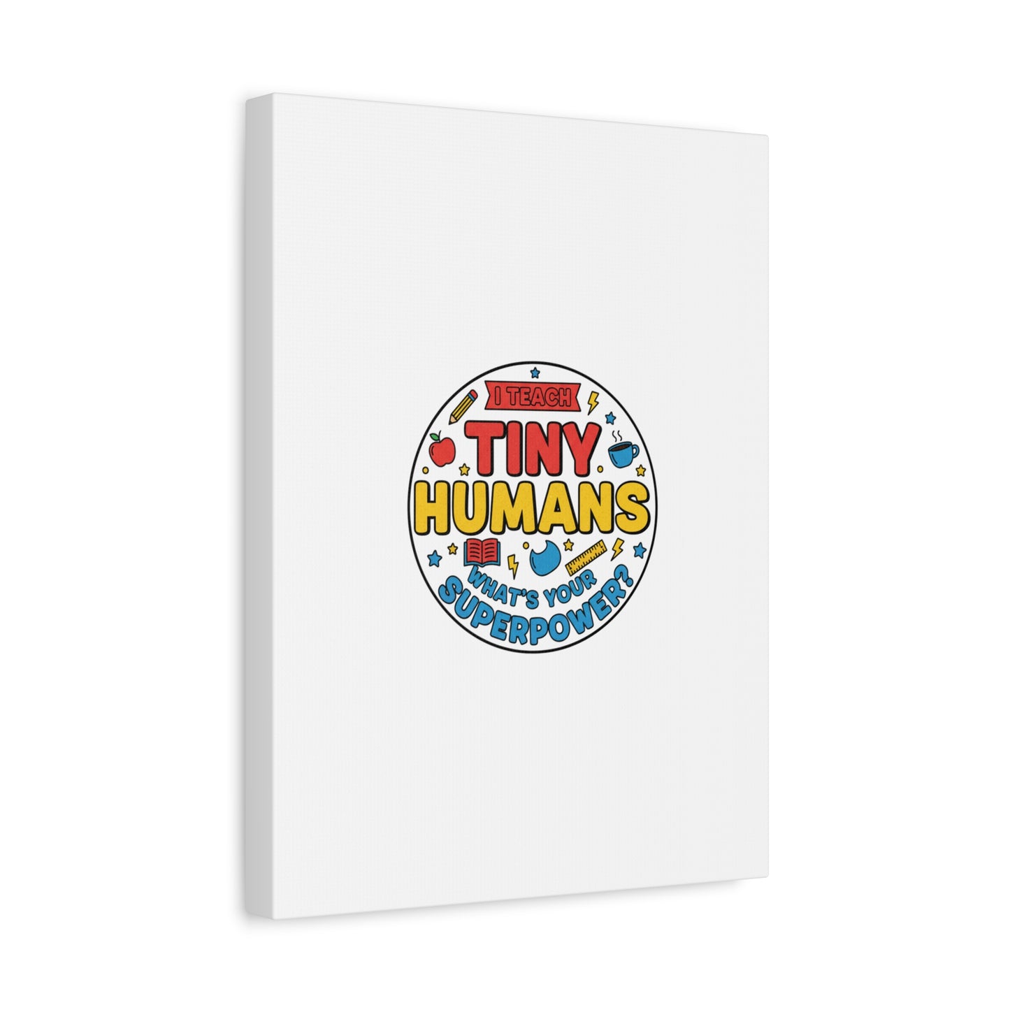 I Teach Tiny Humans Canvas | Teacher Appreciation, Teacher Life