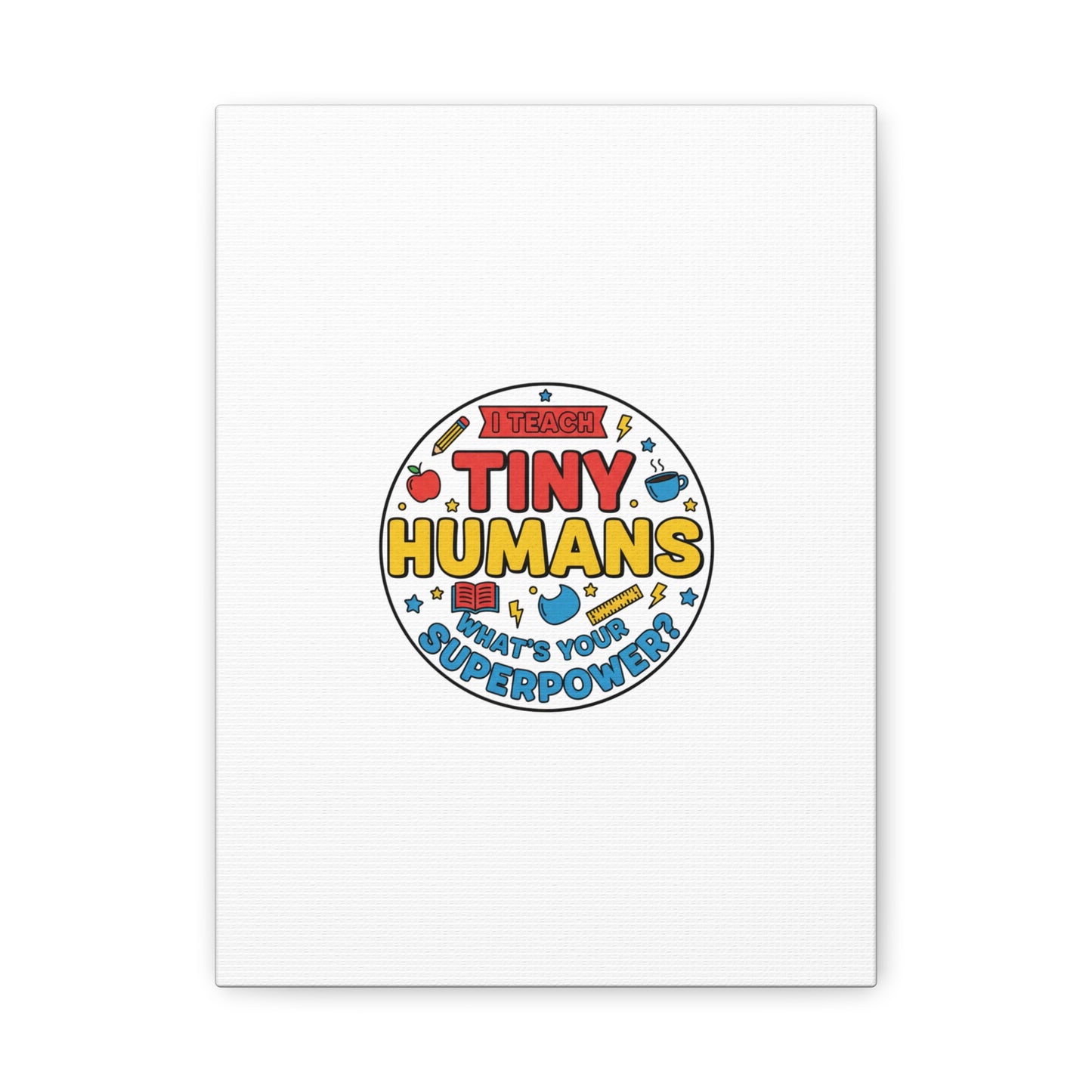 I Teach Tiny Humans Canvas | Teacher Appreciation, Teacher Life