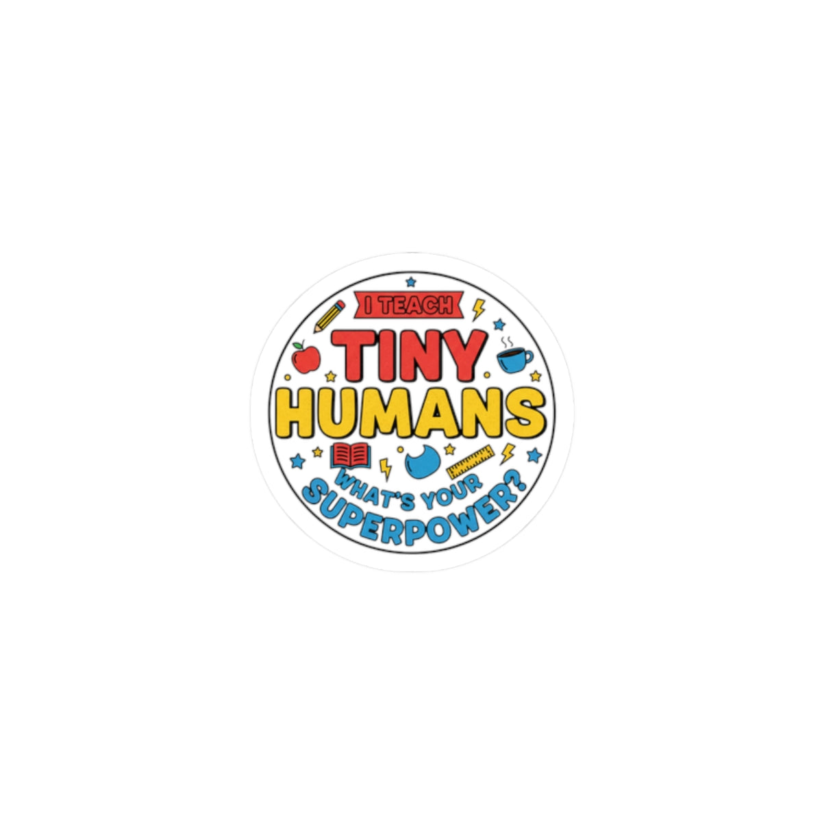I Teach Tiny Humans Sticker | Teacher Appreciation, Classroom Pride