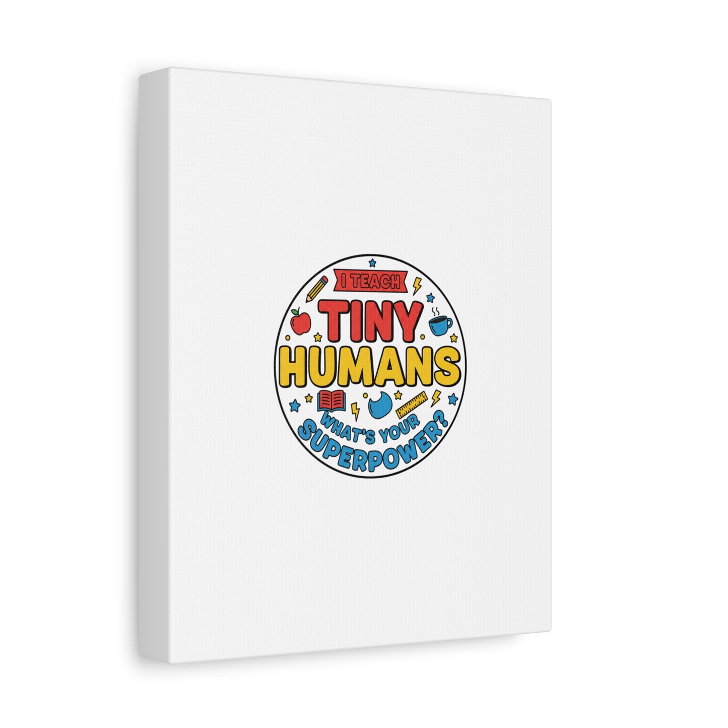 I Teach Tiny Humans Canvas | Teacher Appreciation, Teacher Life