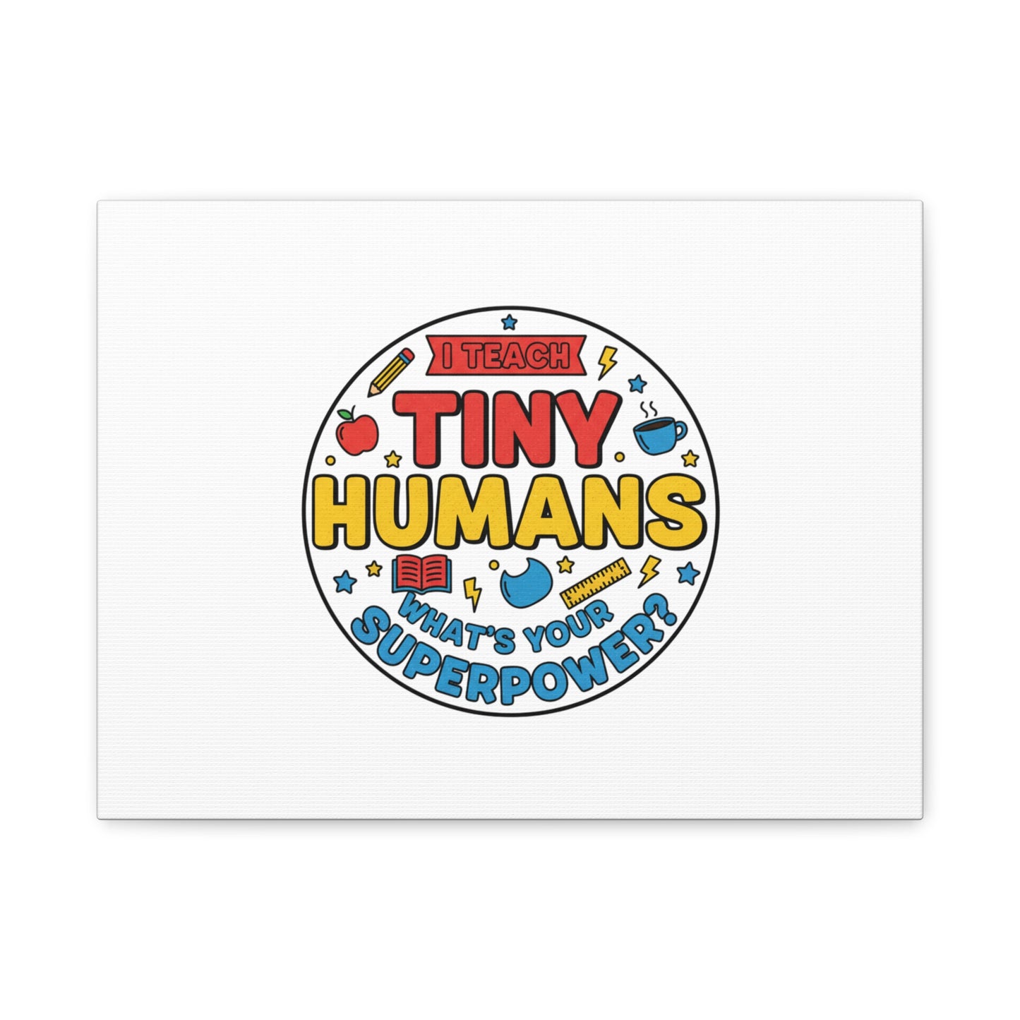 I Teach Tiny Humans Canvas | Teacher Appreciation, Teacher Life