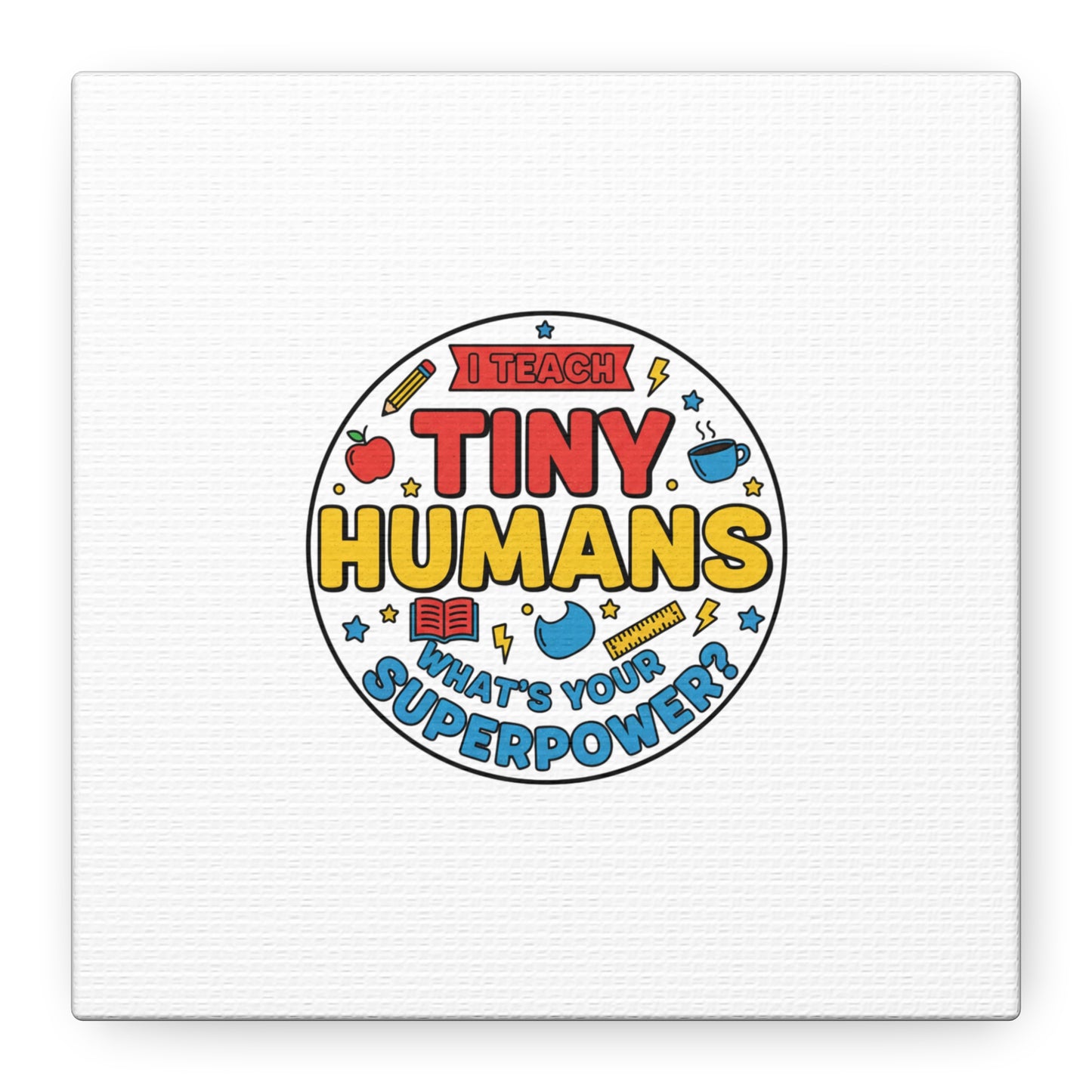 I Teach Tiny Humans Canvas | Teacher Appreciation, Teacher Life