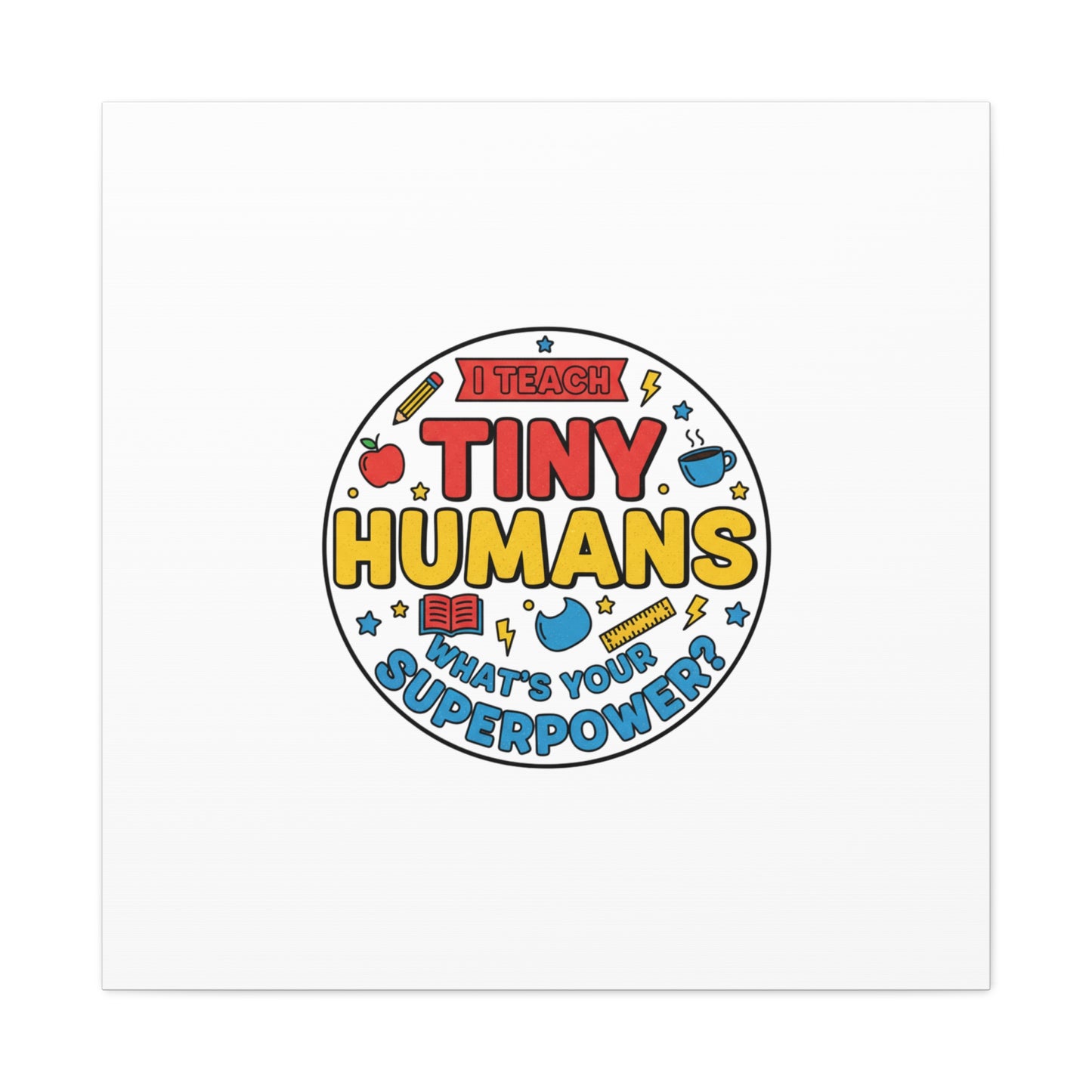 I Teach Tiny Humans Canvas | Teacher Appreciation, Teacher Life