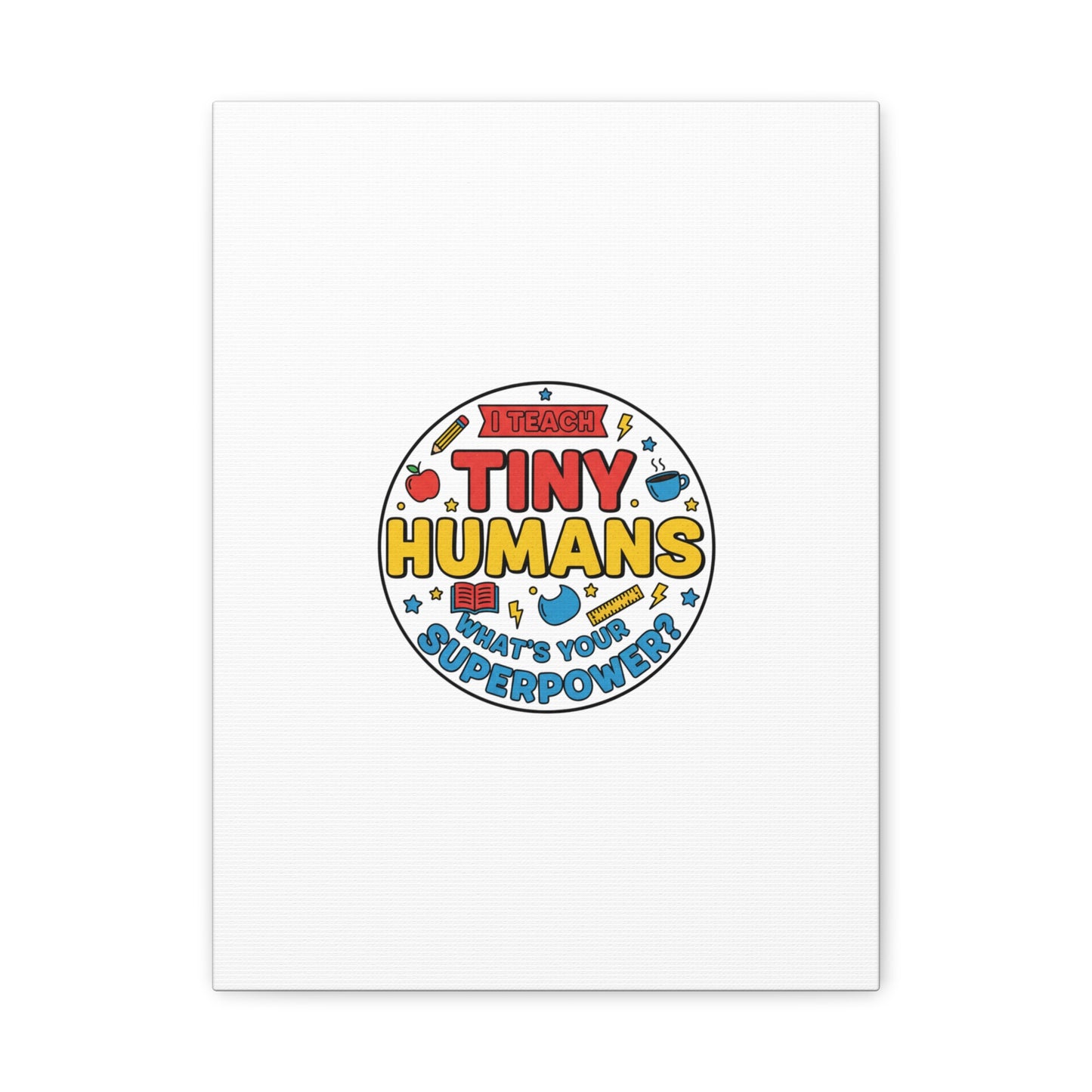 I Teach Tiny Humans Canvas | Teacher Appreciation, Teacher Life