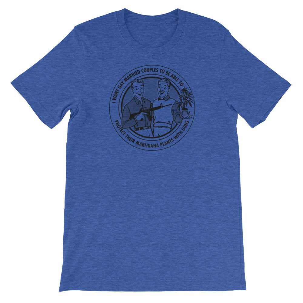 I Want Gay Married Couples To Protect Their Marijuana Plants With Guns Shirt
