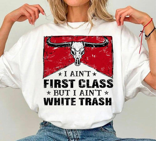 I Ain’t First Class But I Ain’t White Trash Shirt – Graphic Tee, Long Sleeve & Crewneck.