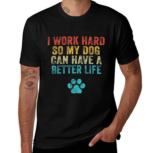 I Work Hard So My Dog Can Have A Better Life Vintage Retro  Durable T-Shirt