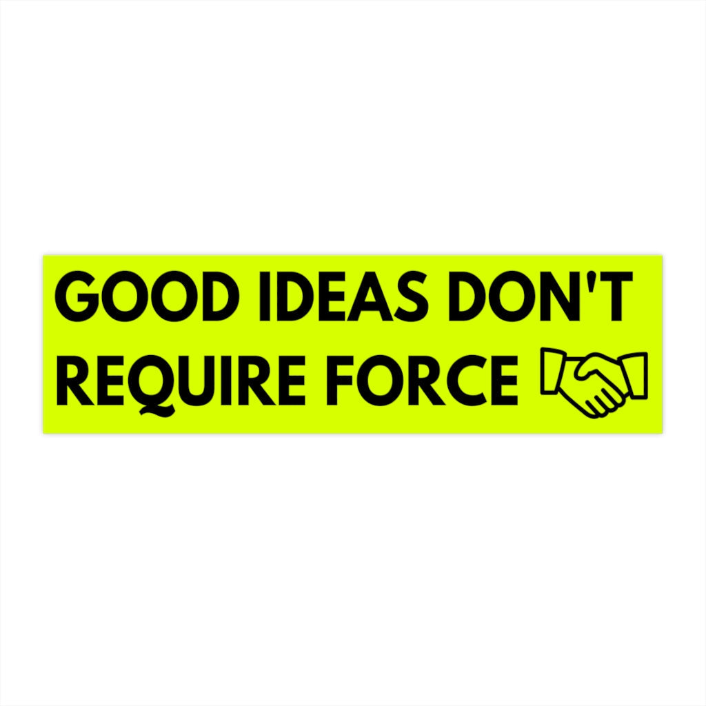 Good Ideas Don't Require Force Bumper Sticker (The Brian Nichols Show)
