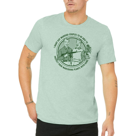I Want Gay Married Couples To Protect Their Marijuana Plants With Guns Shirt