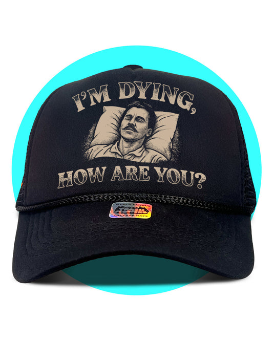I'm Dying, How Are you? Trucker Hat