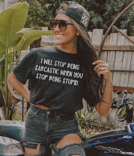 I Will Stop Being Sarcastic When You Stop Being Stupid Graphic on Gildan Softstyle Black Shirt – Graphic Tee, Long Sleeve & Crewneck.