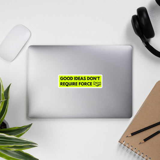 Good Ideas Don't Require Force Bubble-free stickers