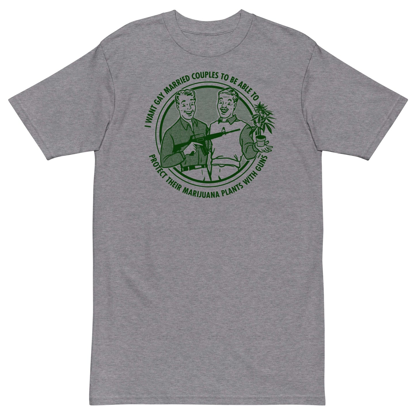 I Want Gay Married Couples To Protect Their Marijuana Plants With Guns Heavyweight T-Shirt