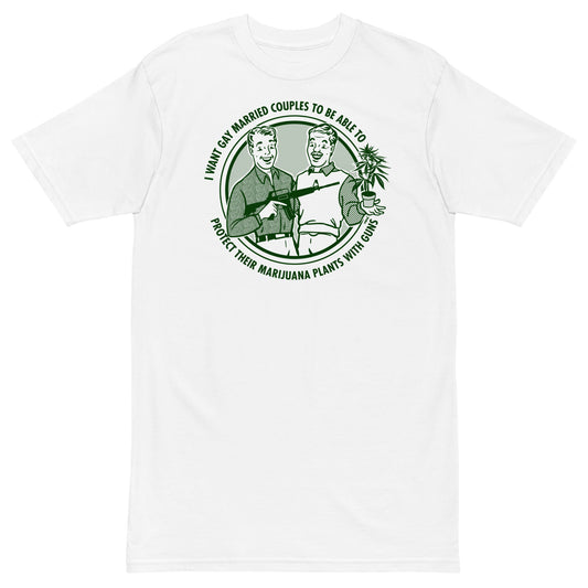 I Want Gay Married Couples To Protect Their Marijuana Plants With Guns Heavyweight T-Shirt