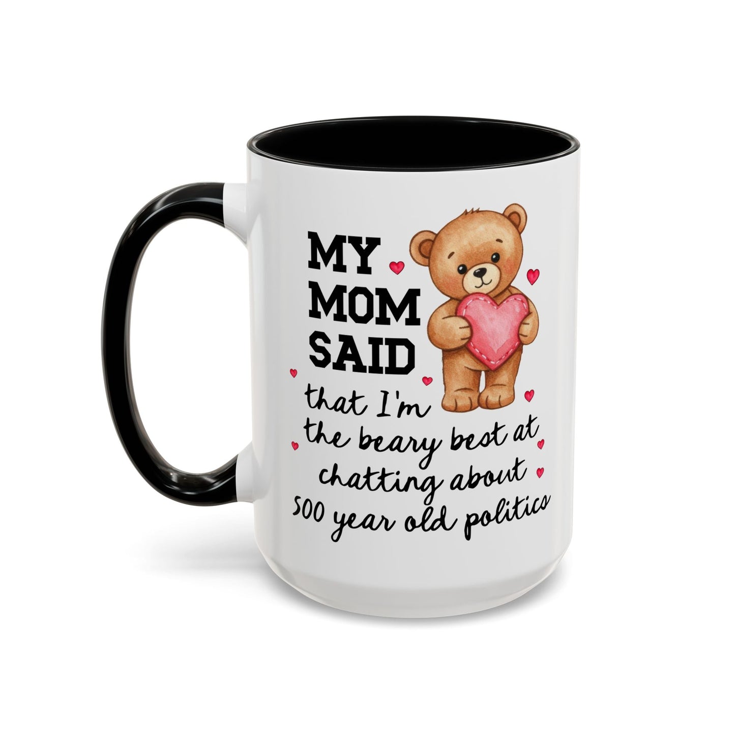 My Mom Said I'm the Beary Best at Chatting About 500 Year Old Politics Coffee Mug