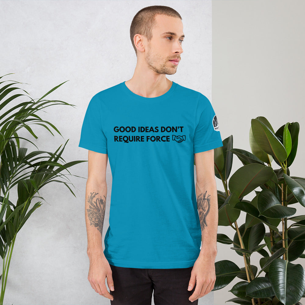 Good Ideas Don't Require Force Short-Sleeve Unisex T-Shirt