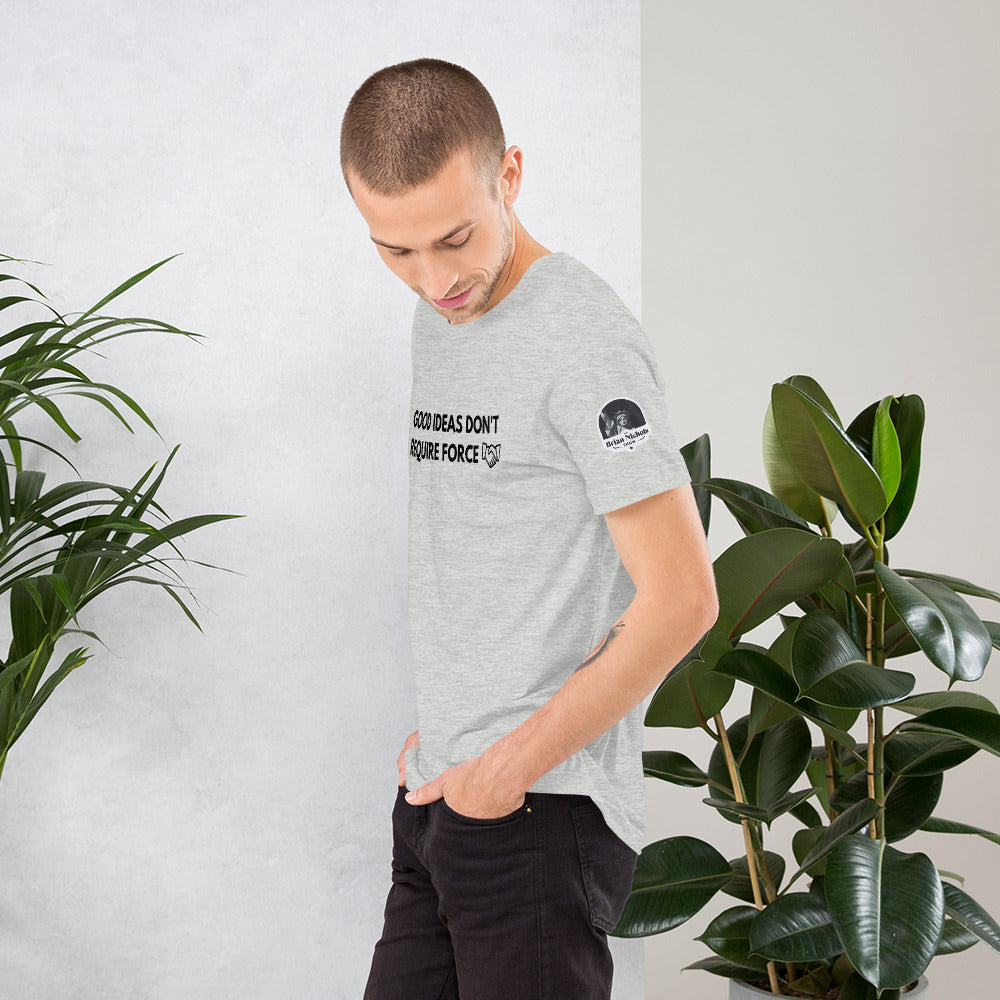 Good Ideas Don't Require Force Short-Sleeve Unisex T-Shirt