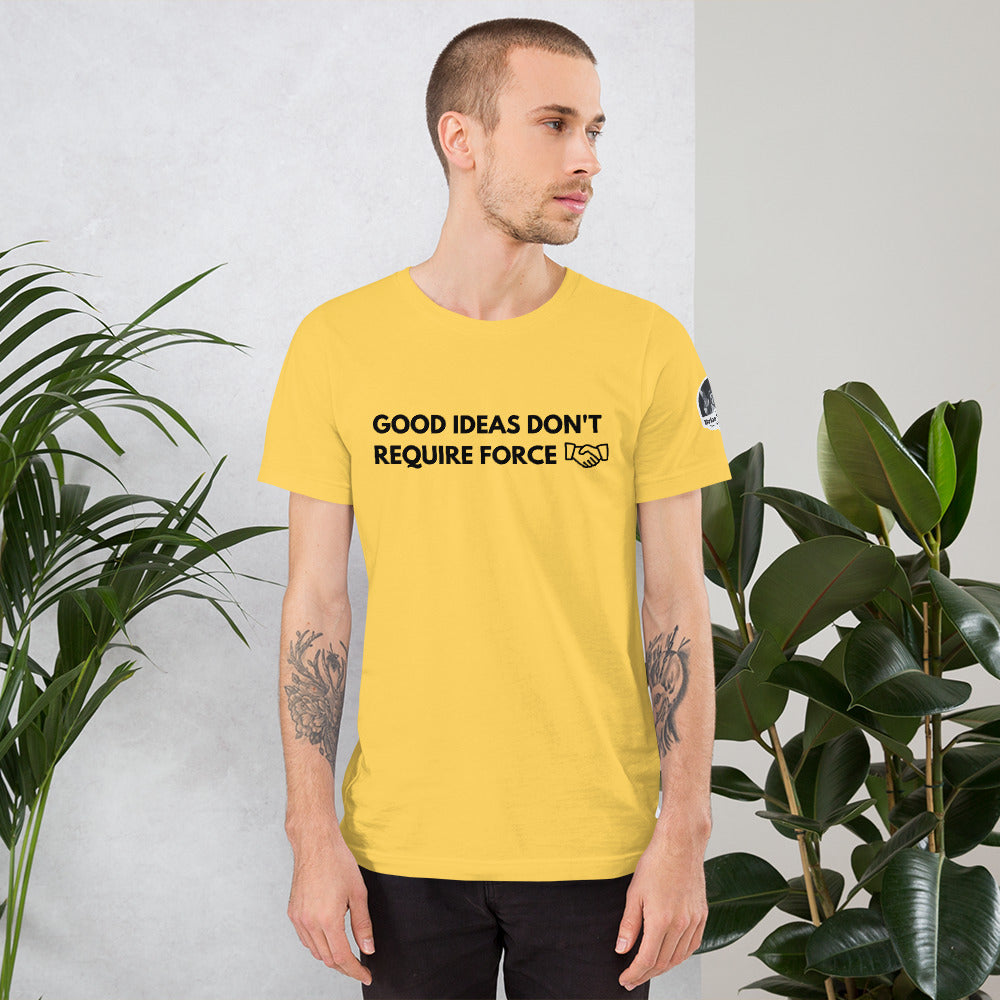 Good Ideas Don't Require Force Short-Sleeve Unisex T-Shirt