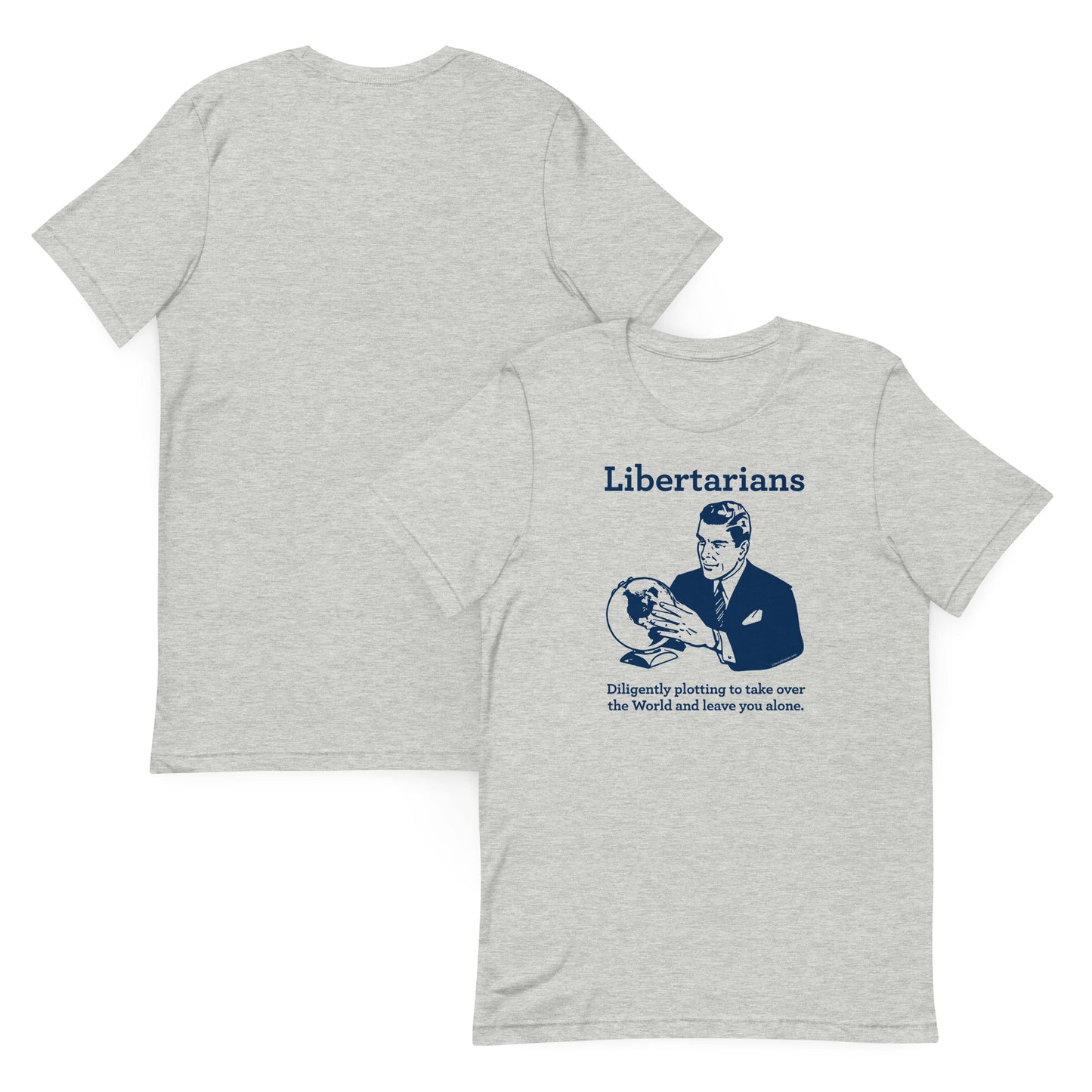 Libertarians Diligently Plotting to take over the world and leave you alone T-Shirt