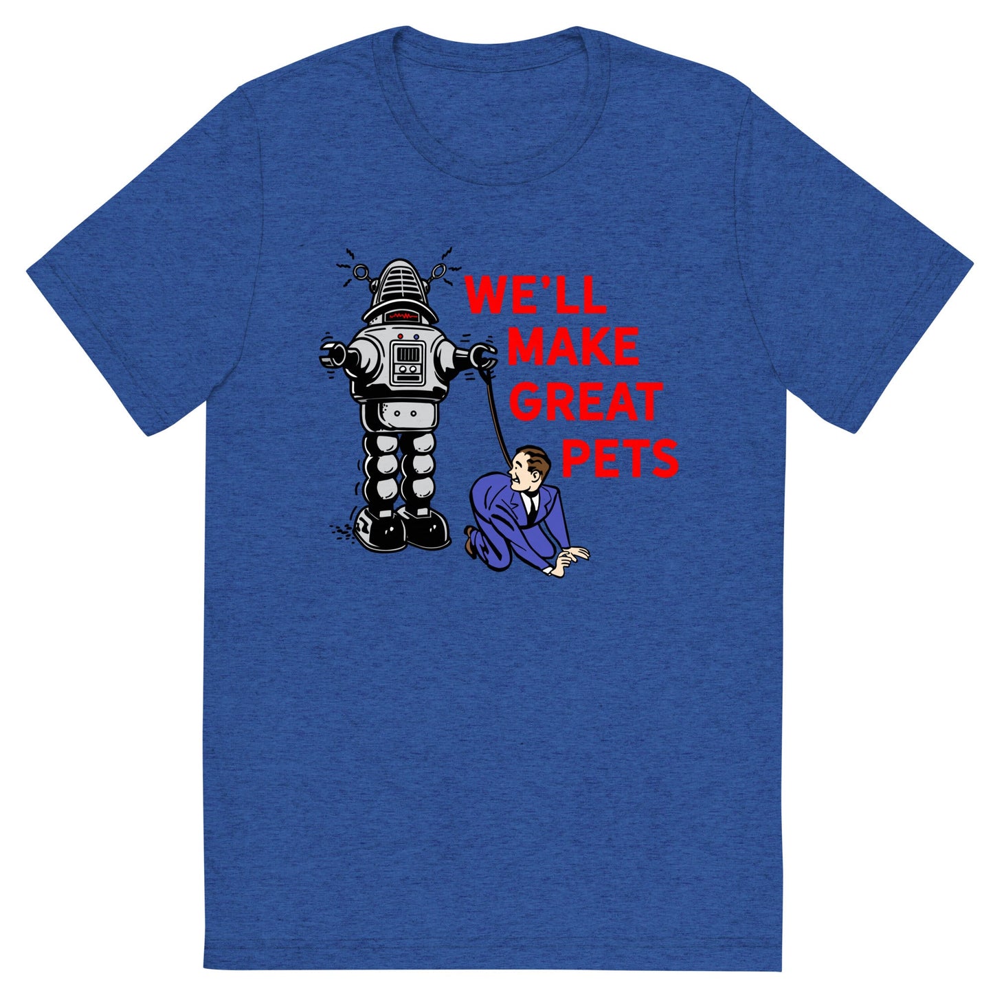 We'll Make Great Pets Tri-Blend T-Shirt